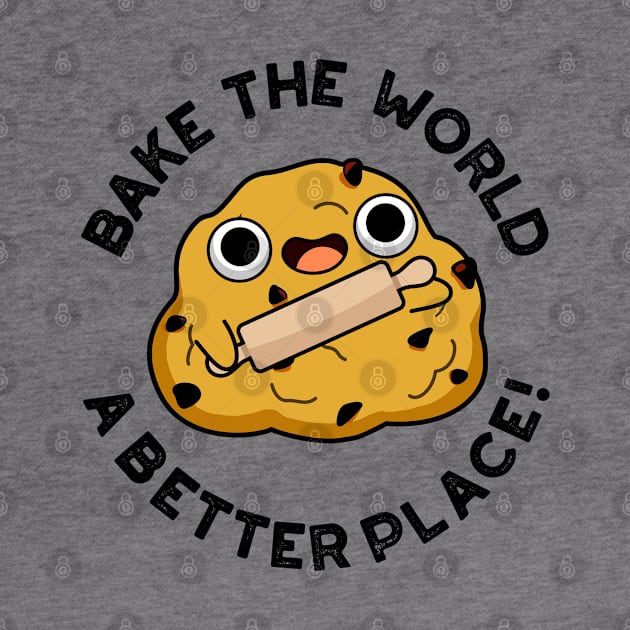 Bake The World A Better Place Cute Baking Pun by punnybone